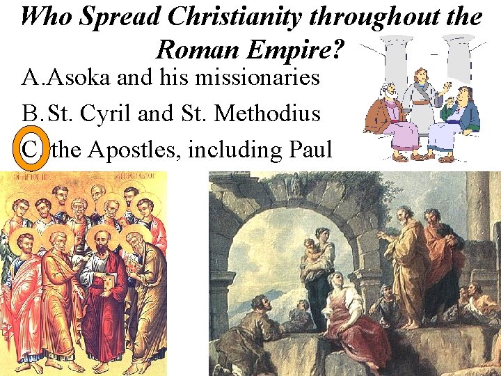 Who Spread Christianity throughout the Roman Empire? A. Asoka and his missionaries B. St.