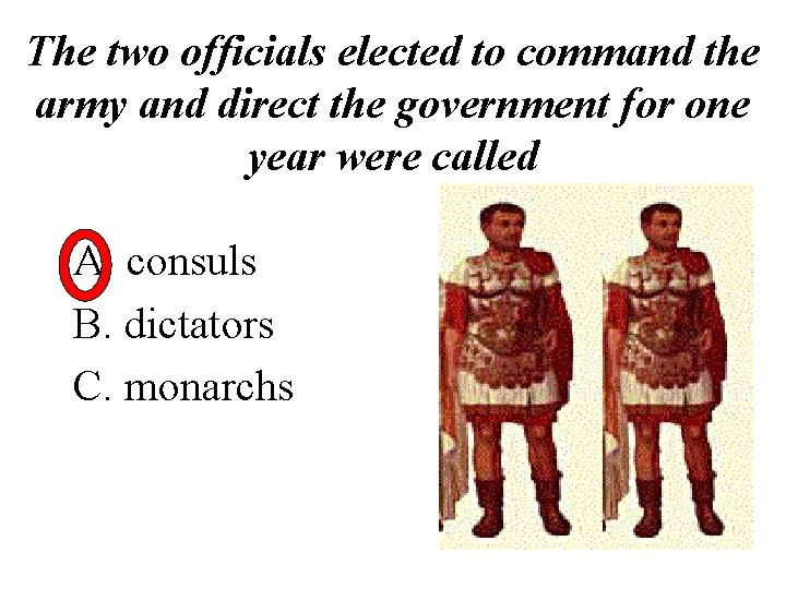 The two officials elected to command the army and direct the government for one