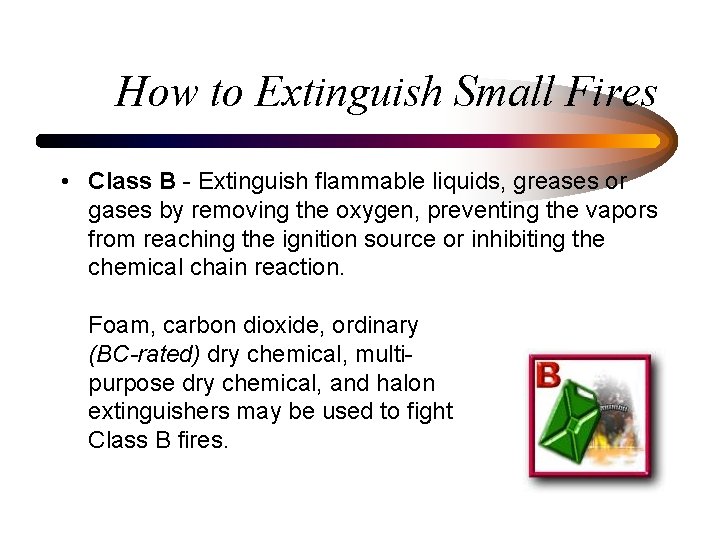 How to Extinguish Small Fires • Class B - Extinguish flammable liquids, greases or