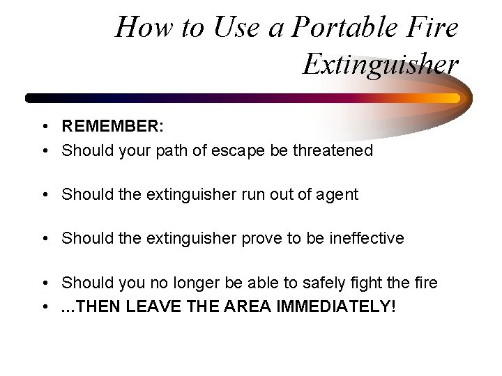 How to Use a Portable Fire Extinguisher • REMEMBER: • Should your path of