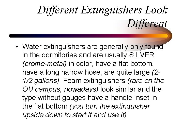 Different Extinguishers Look Different • Water extinguishers are generally only found in the dormitories