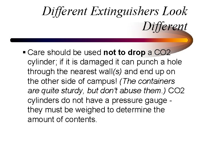 Different Extinguishers Look Different § Care should be used not to drop a CO