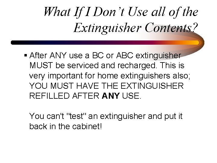 What If I Don’t Use all of the Extinguisher Contents? § After ANY use