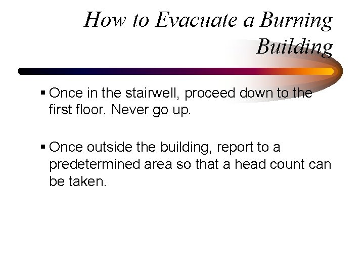 How to Evacuate a Burning Building § Once in the stairwell, proceed down to