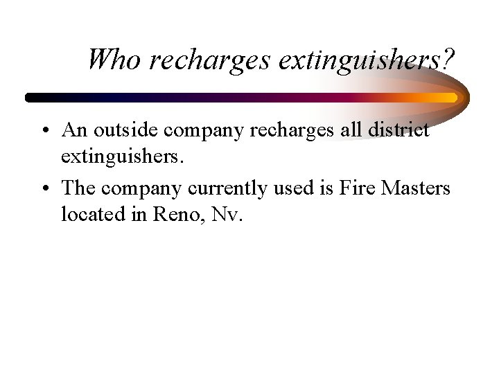 Who recharges extinguishers? • An outside company recharges all district extinguishers. • The company