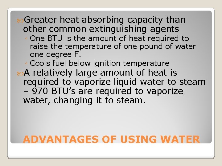  Greater heat absorbing capacity than other common extinguishing agents ◦ One BTU is