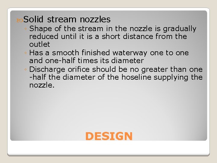  Solid stream nozzles ◦ Shape of the stream in the nozzle is gradually