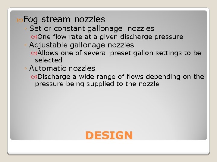  Fog stream nozzles ◦ Set or constant gallonage nozzles One flow rate at