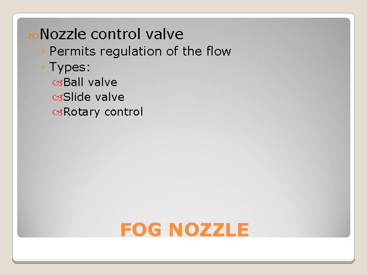  Nozzle control valve ◦ Permits regulation of the flow ◦ Types: Ball valve