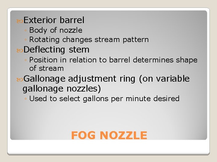  Exterior barrel ◦ Body of nozzle ◦ Rotating changes stream pattern Deflecting stem