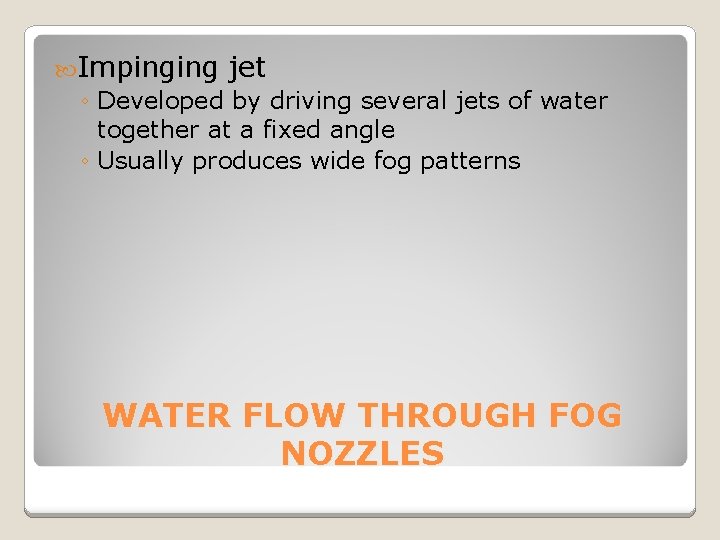  Impinging jet ◦ Developed by driving several jets of water together at a