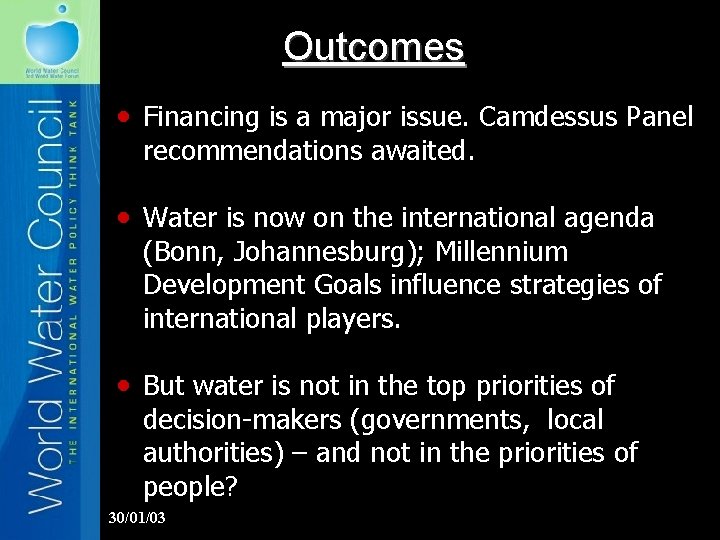 Outcomes • Financing is a major issue. Camdessus Panel recommendations awaited. • Water is