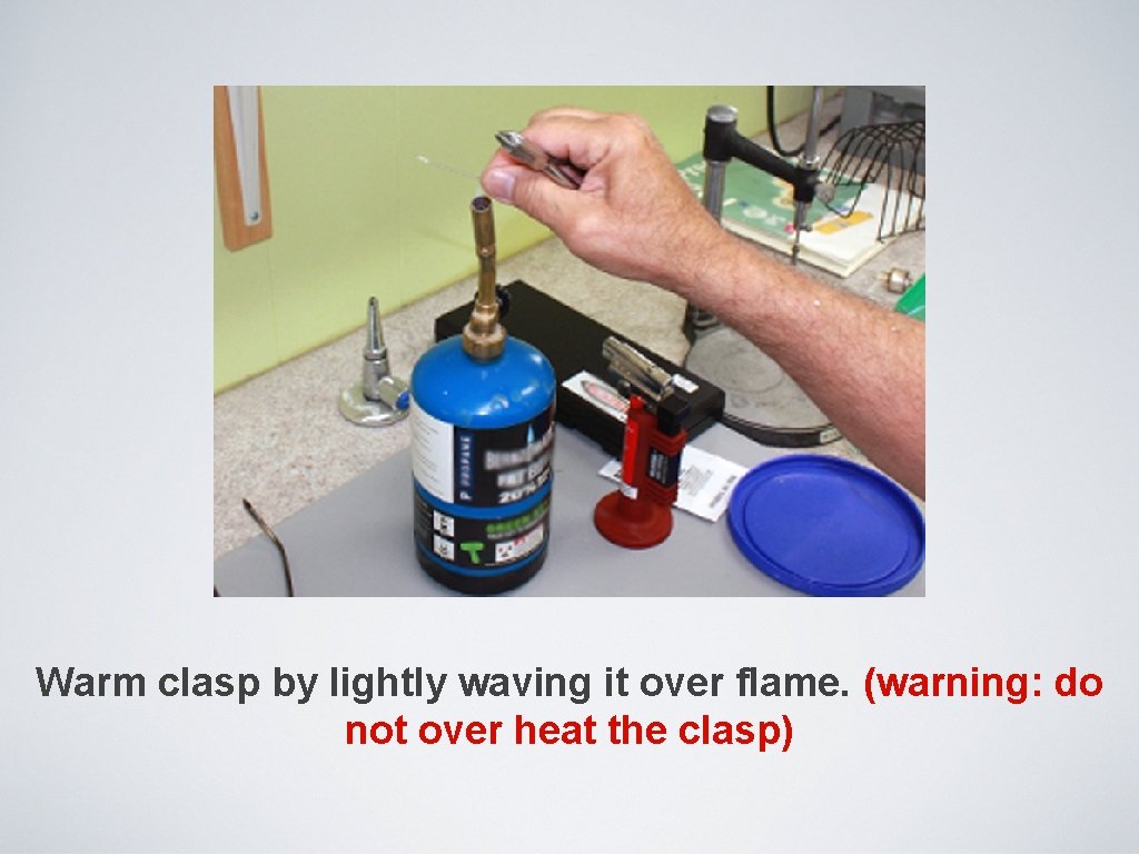 Warm clasp by lightly waving it over flame. (warning: do not over heat the