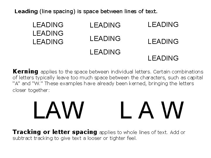 Leading (line spacing) is space between lines of text. LEADING LEADING LEADING Kerning applies