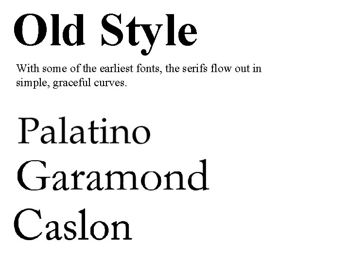 Old Style With some of the earliest fonts, the serifs flow out in simple,