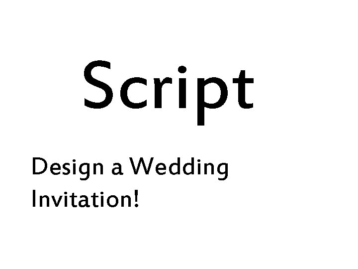Script Design a Wedding Invitation! Script Design a Wedding Invitation!