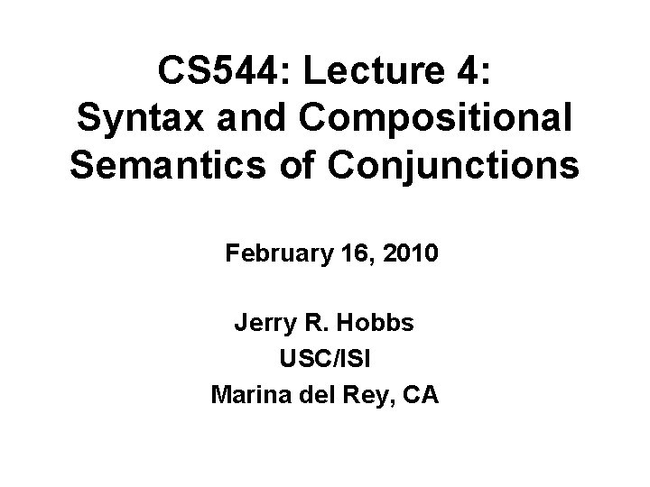 CS 544: Lecture 4: Syntax and Compositional Semantics of Conjunctions February 16, 2010 Jerry CS 544: Lecture 4: Syntax and Compositional Semantics of Conjunctions February 16, 2010 Jerry