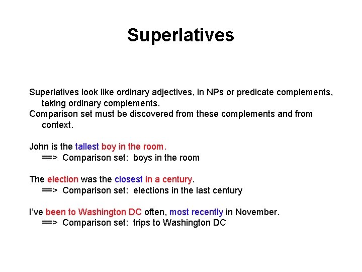 Superlatives look like ordinary adjectives, in NPs or predicate complements, taking ordinary complements. Comparison Superlatives look like ordinary adjectives, in NPs or predicate complements, taking ordinary complements. Comparison