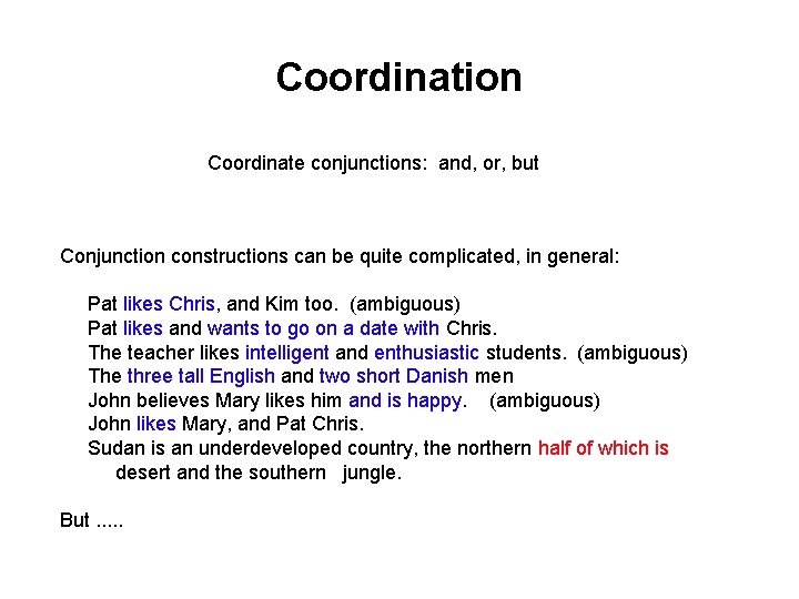 Coordination Coordinate conjunctions: and, or, but Conjunction constructions can be quite complicated, in general: Coordination Coordinate conjunctions: and, or, but Conjunction constructions can be quite complicated, in general: