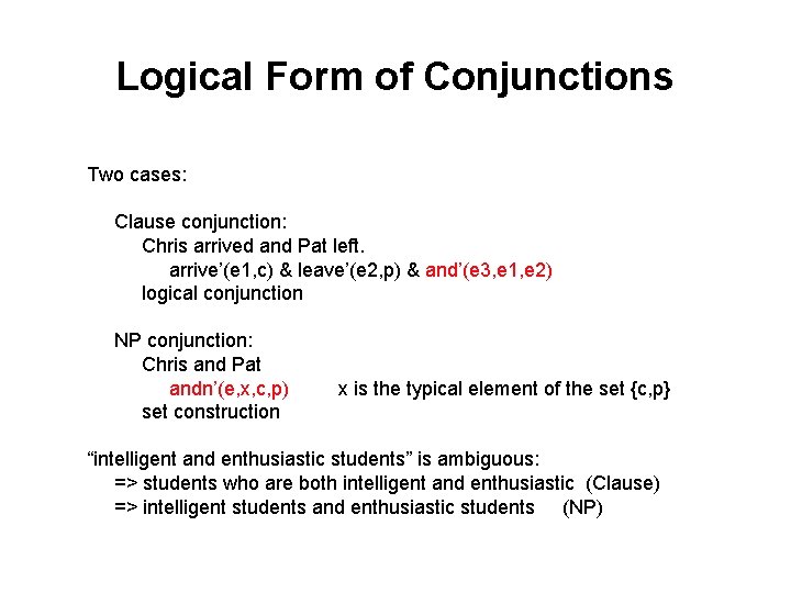Logical Form of Conjunctions Two cases: Clause conjunction: Chris arrived and Pat left. arrive’(e Logical Form of Conjunctions Two cases: Clause conjunction: Chris arrived and Pat left. arrive’(e