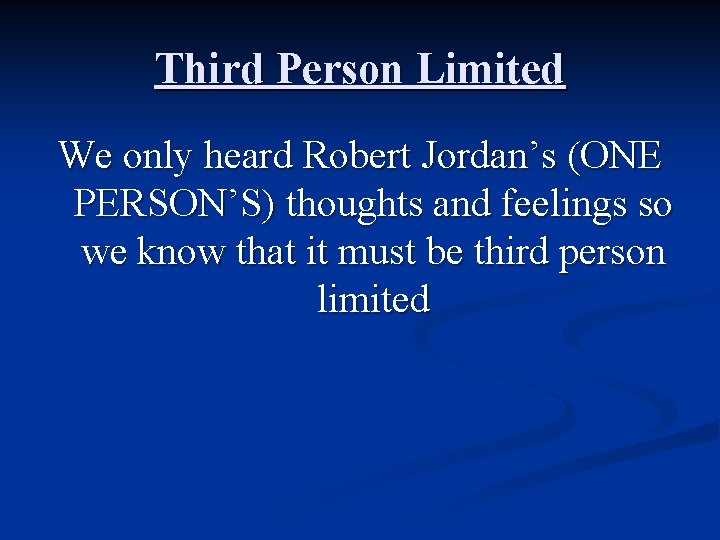 Third Person Limited We only heard Robert Jordan’s (ONE PERSON’S) thoughts and feelings so