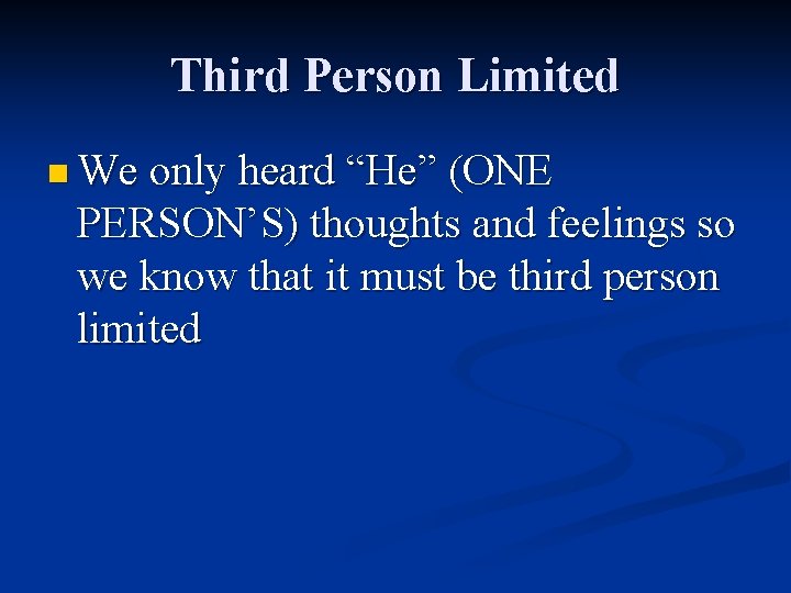 Third Person Limited n We only heard “He” (ONE PERSON’S) thoughts and feelings so