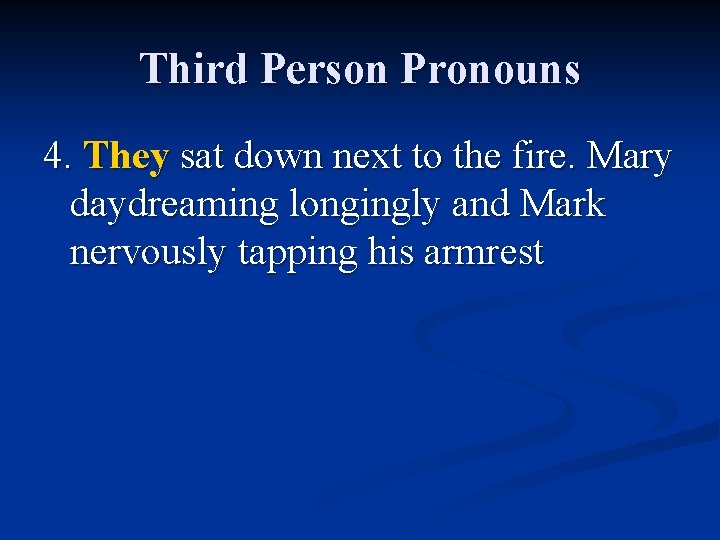 Third Person Pronouns 4. They sat down next to the fire. Mary daydreaming longingly