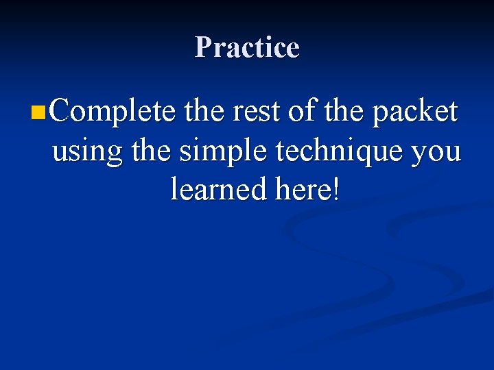 Practice n Complete the rest of the packet using the simple technique you learned