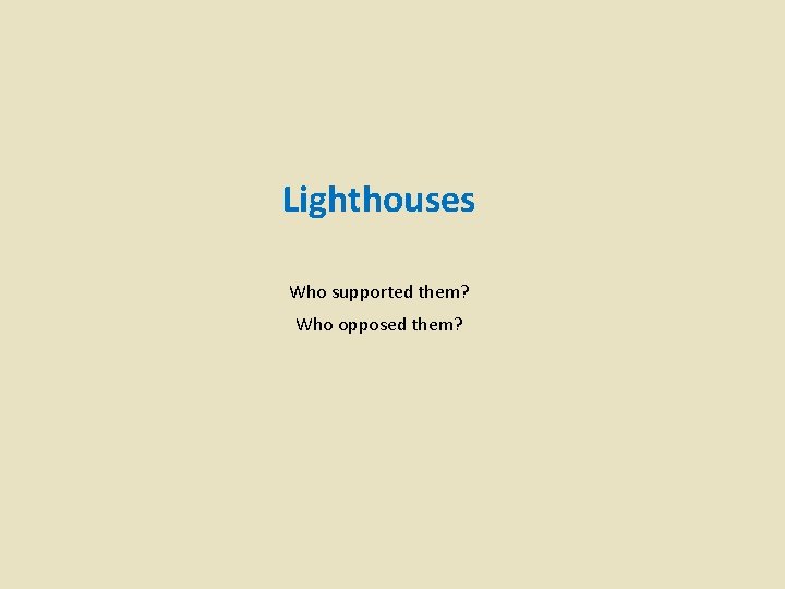 Lighthouses Who supported them? Who opposed them? 
