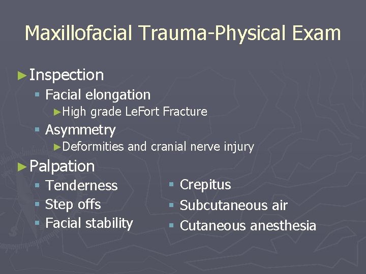 Maxillofacial Trauma-Physical Exam ► Inspection § Facial elongation ►High grade Le. Fort Fracture §