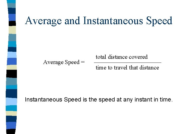 Average and Instantaneous Speed Average Speed = total distance covered time to travel that