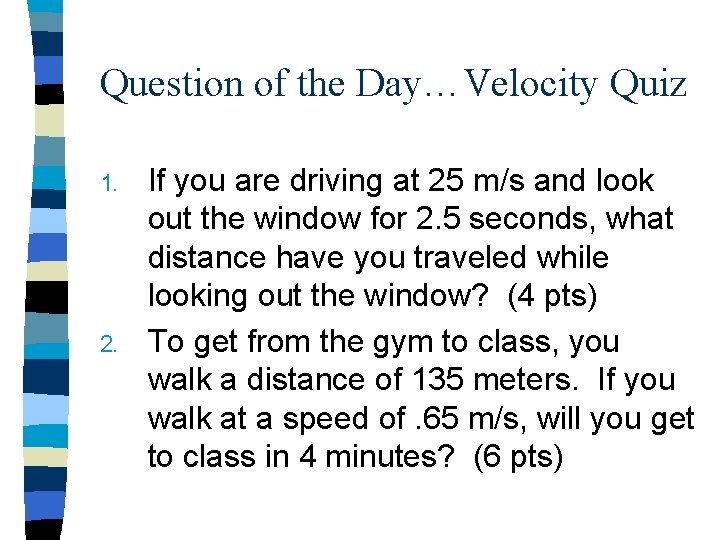 Question of the Day…Velocity Quiz 1. 2. If you are driving at 25 m/s