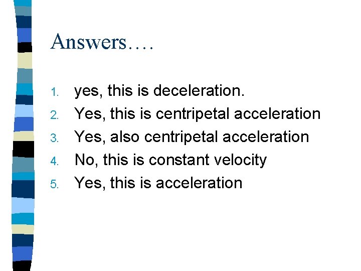 Answers…. 1. 2. 3. 4. 5. yes, this is deceleration. Yes, this is centripetal