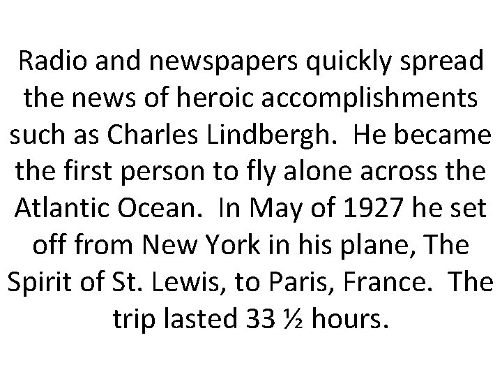 Radio and newspapers quickly spread the news of heroic accomplishments such as Charles Lindbergh.