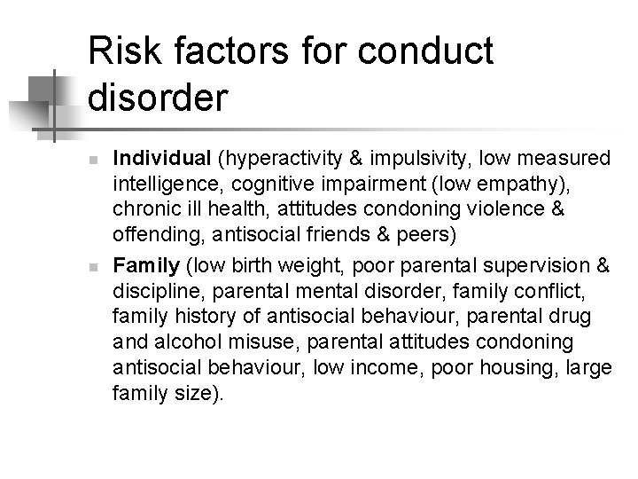 Risk factors for conduct disorder n n Individual (hyperactivity & impulsivity, low measured intelligence,