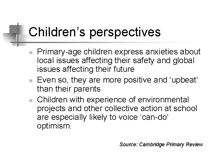 Children’s perspectives n n n Primary-age children express anxieties about local issues affecting their