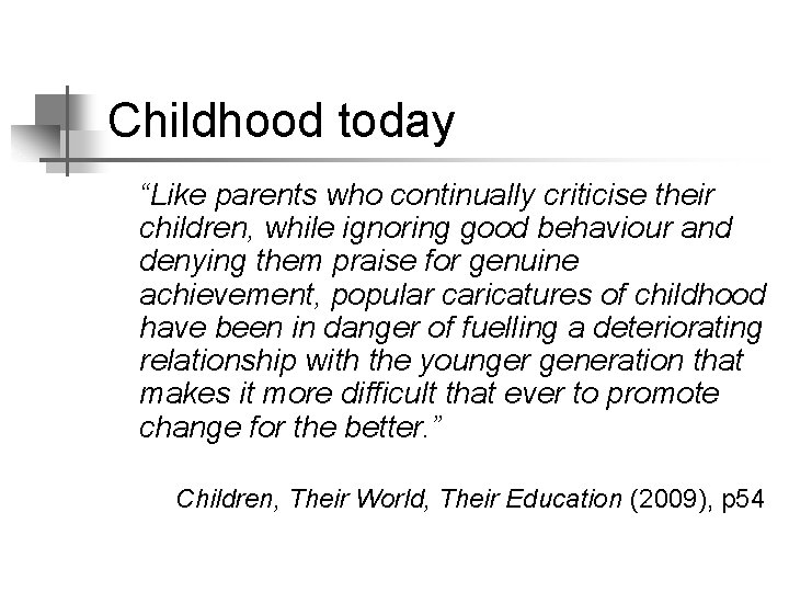 Childhood today “Like parents who continually criticise their children, while ignoring good behaviour and