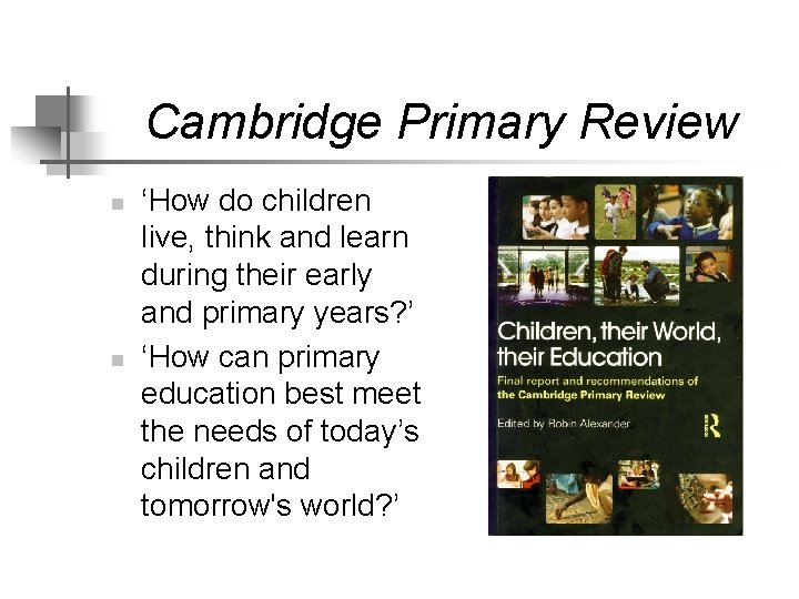 Cambridge Primary Review n n ‘How do children live, think and learn during their