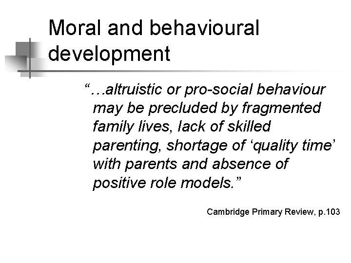 Moral and behavioural development “…altruistic or pro-social behaviour may be precluded by fragmented family