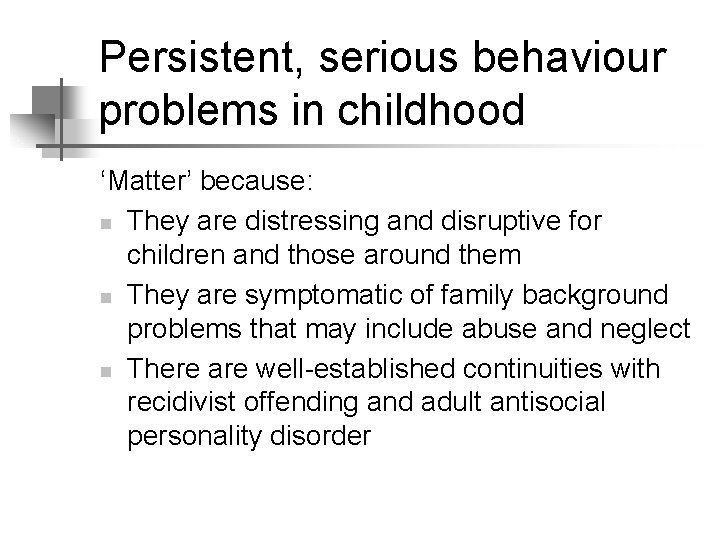 Persistent, serious behaviour problems in childhood ‘Matter’ because: n They are distressing and disruptive