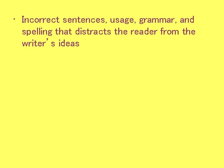  • Incorrect sentences, usage, grammar, and spelling that distracts the reader from the