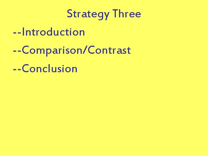 Strategy Three --Introduction --Comparison/Contrast --Conclusion 