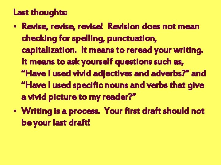 Last thoughts: • Revise, revise! Revision does not mean checking for spelling, punctuation, capitalization.