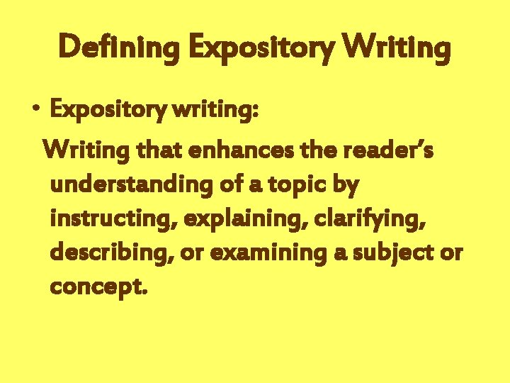 Defining Expository Writing • Expository writing: Writing that enhances the reader’s understanding of a