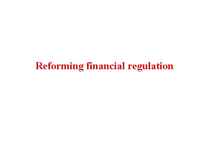 Reforming financial regulation 