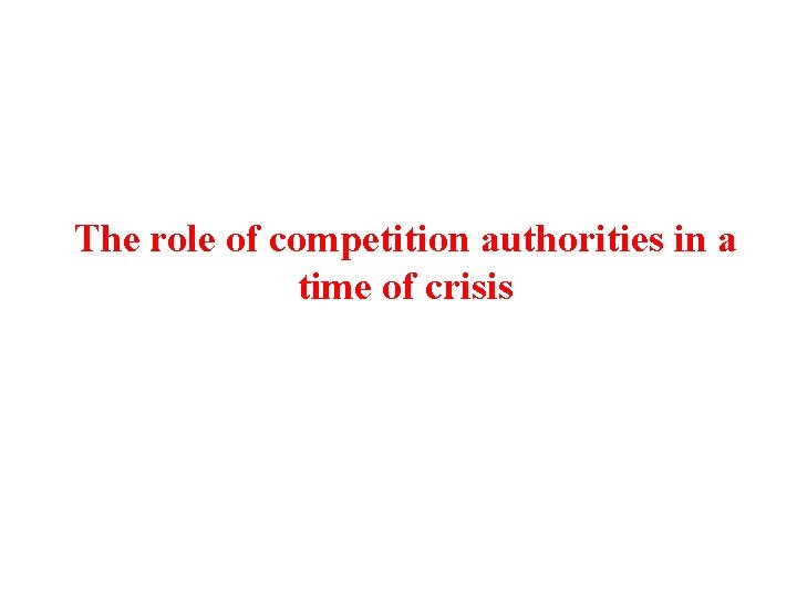 The role of competition authorities in a time of crisis 