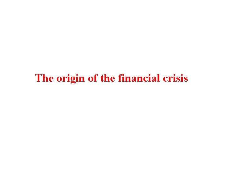 The origin of the financial crisis 