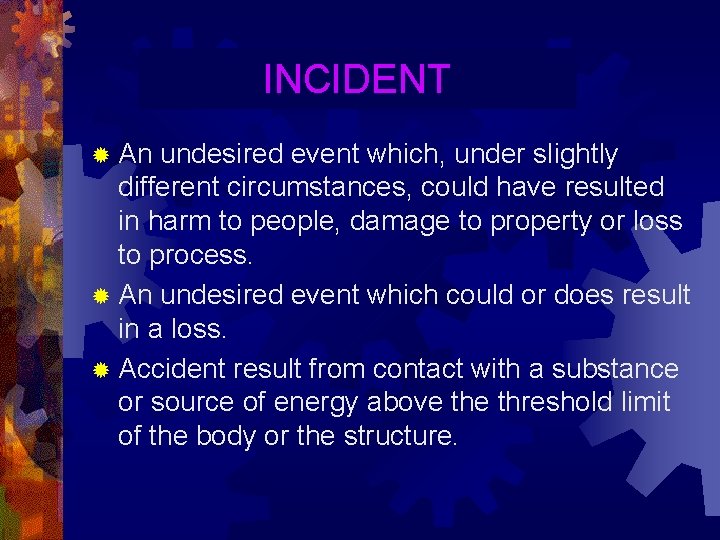 INCIDENT ® An undesired event which, under slightly different circumstances, could have resulted in