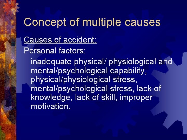 Concept of multiple causes Causes of accident: Personal factors: inadequate physical/ physiological and mental/psychological