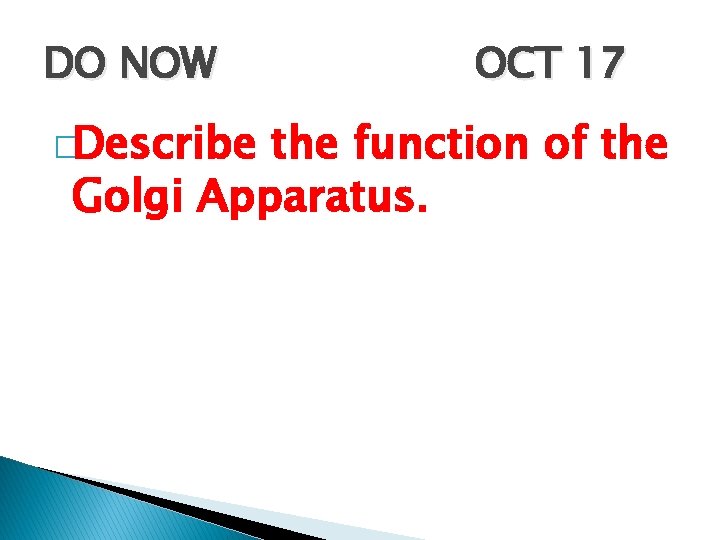 DO NOW �Describe OCT 17 the function of the Golgi Apparatus. 